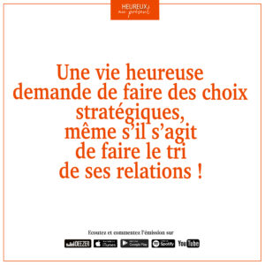 Une vie heureuse demande de faire des choix stratégiques, même s'il s'agit de faire le tri de ses relations