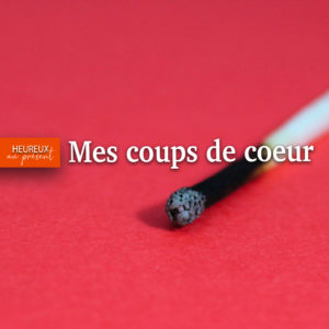 Mes coups de coeur heureux au présent